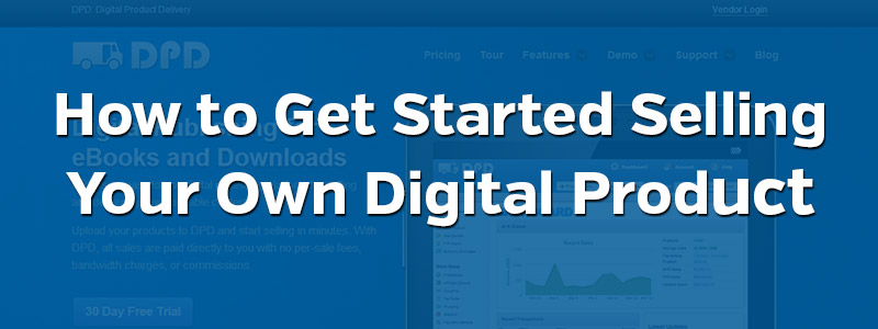 How to Get Started Selling Your Own Digital Product