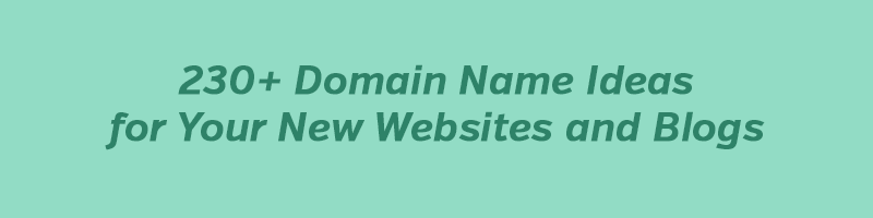 230+ Domain Name Ideas for Your New Websites and Blogs